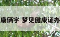 梦见健康俩字 梦见健康证办下来了
