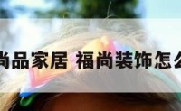 福尚品家居 福尚装饰怎么样