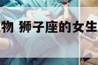 狮子座女送礼物 狮子座的女生送什么东西最好