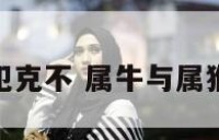 属牛跟属猴犯克不 属牛与属猴合不合得来