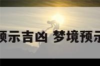 梦境预示吉凶 梦境预示什么