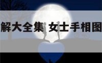 女士手相图解大全集 女士手相图解大全集视频