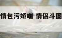 情侣斗图表情包污娇喘 情侣斗图表情包污娇喘动漫