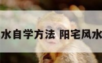 阳宅风水自学方法 阳宅风水怎么学