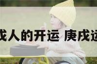 庚戌人的开运 庚戌运势