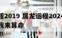 属龙运程2019 属龙运程2024完整版大家找我来算命