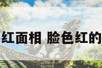 脸色赤红面相 脸色红的人面相