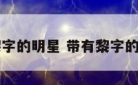 带黎字的明星 带有黎字的明星