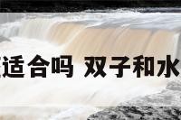 双子和水瓶座适合吗 双子和水瓶座合不合适