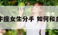 如何与金牛座女生分手 如何和金牛女分手