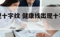 健康线出现十字纹 健康线出现十字纹怎么回事