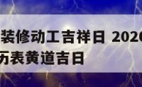 2020年装修动工吉祥日 2020年装修动工黄历表黄道吉日
