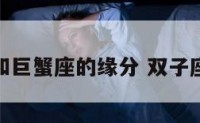 双子座和巨蟹座的缘分 双子座与巨蟹