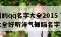 关于舞蹈的qq名字大全2015 可爱的舞蹈名字大全好听洋气舞蹈名字大全