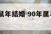 1990属马鼠年结婚 90年属马的鼠年姻缘怎么样