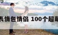 超萌表情包情侣 100个超萌表情