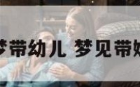 解梦带幼儿 梦见带娃儿