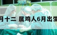 属鸡六月十二 属鸡人6月出生好不好