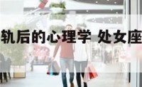 处女座男出轨后的心理学 处女座男出轨后还会爱老婆吗