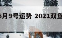 双鱼座6月9号运势 2021双鱼座6月9日运势