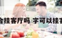 字适合挂客厅吗 字可以挂客厅吗