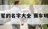 赛车明星的名字大全 赛车明星排名
