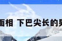 长尖下巴面相 下巴尖长的男人面相图