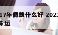 属兔2017年佩戴什么好 2023年属兔是什么命运