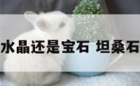坦桑石是水晶还是宝石 坦桑石是水晶吗