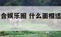 什么面相适合娱乐圈 什么面相适合娱乐圈男生