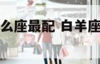 处女座男和什么座最配 白羊座男和双子座女合适吗