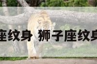 狮子座星座纹身 狮子座纹身纹什么好
