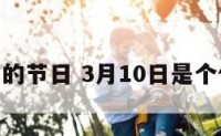 3月10日的节日 3月10日是个什么日子