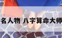 八字算命有名人物 八字算命大师十大排名榜