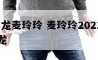2018属龙麦玲玲 麦玲玲2021年生肖运势属龙