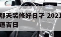 农历二月那天装修好日孑 2021年农历二月装修黄道吉日