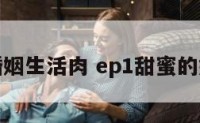 甜蜜的婚姻生活肉 ep1甜蜜的婚姻生活