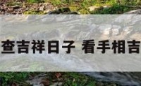 手相查吉祥日子 看手相吉利话