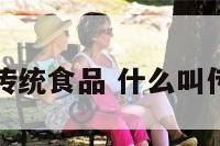 什么叫传统食品 什么叫传统钓鱼