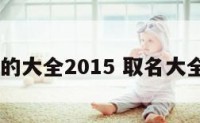 起名字的大全2015 取名大全 2018