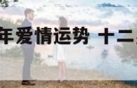 十二星座狗年爱情运势 十二星座2021年感情运势
