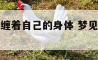 梦见一条蛇缠着自己的身体 梦见蛇缠着我身体