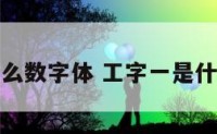 工是什么数字体 工字一是什么字体