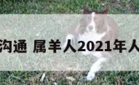 属羊的沟通 属羊人2021年人际关系