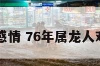 属龙76感情 76年属龙人对待感情