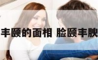 丰颐的面相 脸颐丰腴