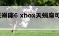 xbox天蝎座6 xbox天蝎座可以用光盘吗