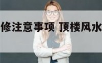 顶楼风水装修注意事项 顶楼风水学有什么说法?