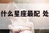 处女座男生跟什么星座最配 处女座男生和什么星座合适