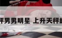 上升天秤男男明星 上升天秤的男明星